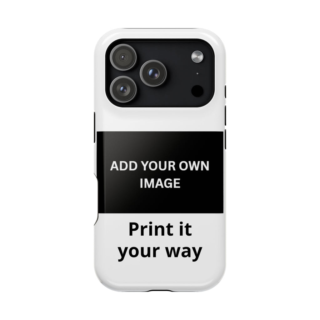 Print it your way phone case- Fully Customizable phone case