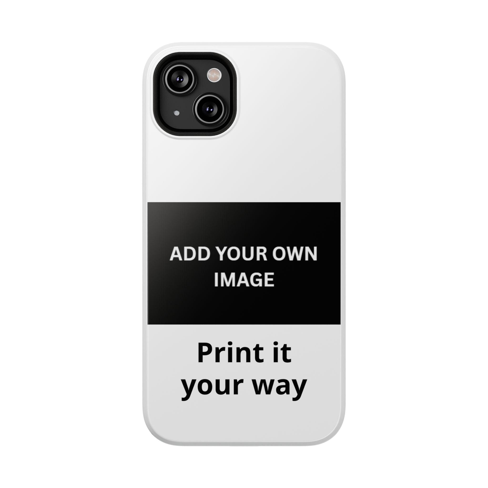 Print it your way phone case- Fully Customizable phone case